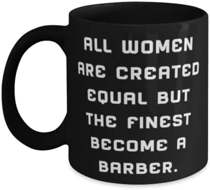 Sve su žene stvorene jednakim, ali najfiniji postaju brijač. Barber 11oz 15oz Šalica, novi brijačni pokloni, čaša za muškarce, žene, brijačni materijal, berber alati, brijač, brijačni proizvodi