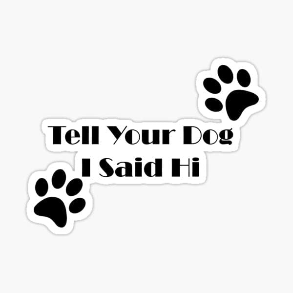 Recite svom psu, rekao sam Hi naljepnica-vinil -decal za automobilski branik, širok, prozor, laptop, kamion, boca vode | vodootporna | 5